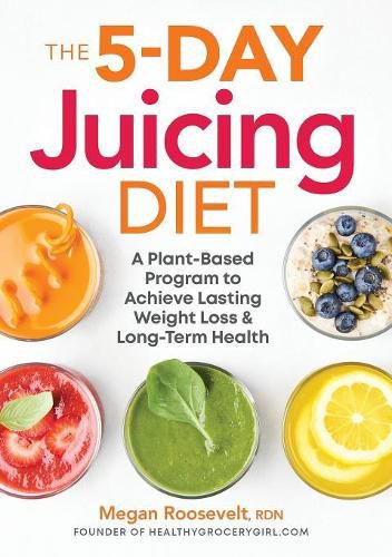 Cover image for The 5-Day Juicing Diet: A Plant-Based Program to Achieve Lasting Weight Loss & Long Term Health