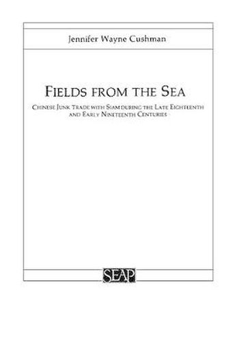 Cover image for Fields from the Sea: Chinese Junk Trade with Siam during the Late Eighteenth and Early Nineteenth Century