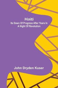 Cover image for Haiti: Its dawn of progress after years in a night of revolution