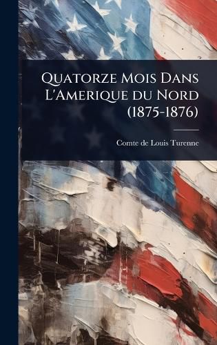 Cover image for Quatorze Mois Dans L'Amerique du Nord (1875-1876)