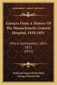 Cover image for Extracts from a History of the Massachusetts General Hospital, 1810-1851: With a Continuation, 1851-1872 (1872)