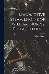 Cover image for Locomotive Steam Engine of William Norris, Philadelphia --