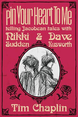 Cover image for Pin Your Heart To Me - Telling Jacobean Tales with Nikki Sudden & Dave Kusworth