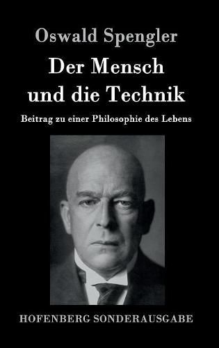 Der Mensch und die Technik: Beitrag zu einer Philosophie des Lebens