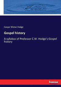 Cover image for Gospel history: A syllabus of Professor C.W. Hodge's Gospel history