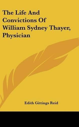 Cover image for The Life and Convictions of William Sydney Thayer, Physician