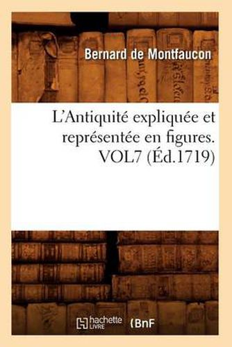 L'Antiquite Expliquee Et Representee En Figures. Vol7 (Ed.1719)