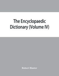 Cover image for The Encyclopaedic dictionary; an original work of reference to the words in the English language, giving a full account of their origin, meaning, pronunciation, and use with a Supplementary volume containing new words (Volume IV)