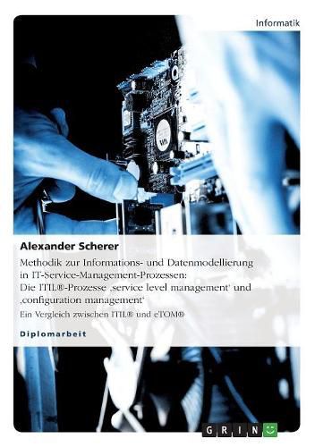 Cover image for Methodik Zur Informations- Und Datenmodellierung in It-Service-Management-Prozessen: Die Itil(r)-Prozesse 'Service Level Management' Und 'Configuration Management