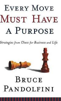 Cover image for Every Move Must Have A Purpose: Strategies From Chess for Business and Life