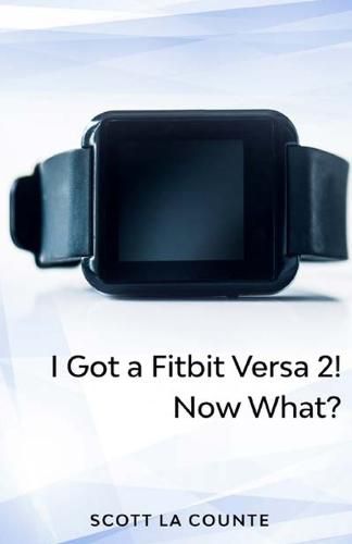 Cover image for Yout Got a Fitbit Versa 2! Now What?: Getting Started With the Versa 2