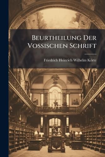 Cover image for Beurtheilung Der Vossischen Schrift: Wie Ward Fritz Stolberg Ein Unfreier?  Und Einiger Andern Damit Verwandten Schriften ...