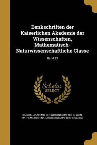 Cover image for Denkschriften Der Kaiserlichen Akademie Der Wissenschaften, Mathematisch-Naturwissenschaftliche Classe; Band 33