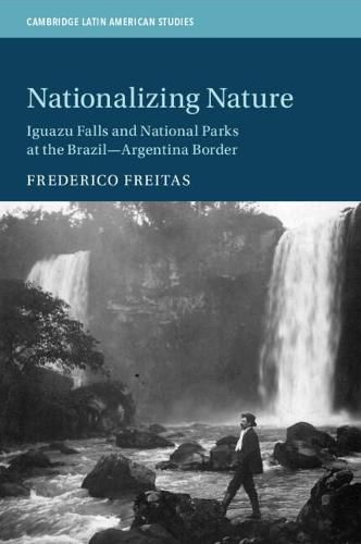 Cover image for Nationalizing Nature: Iguazu Falls and National Parks at the Brazil-Argentina Border