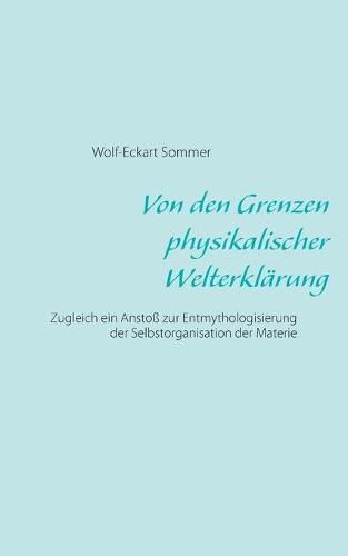 Cover image for Von den Grenzen physikalischer Welterklarung: Zugleich ein Anstoss zur Entmythologisierung der Selbstorganisation der Materie