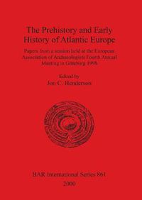 Cover image for The Prehistory and Early History of Atlantic Europe: Papers from a session held at the European Association of Archaeologists Fourth Annual Meeting in Goeteborg 1998