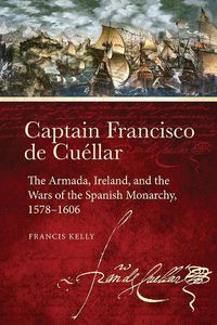 Cover image for Captain Francisco de Cuellar: The Armada, Ireland, and the Wars of the Spanish monarchy, 1578-1606