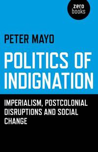 Cover image for Politics of Indignation - : Imperialism, Postcolonial Disruptions and Social Change.