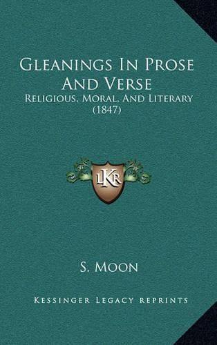 Cover image for Gleanings in Prose and Verse: Religious, Moral, and Literary (1847)