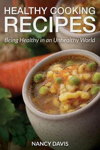 Healthy Cooking Recipes: Being Healthy in an Unhealthy World