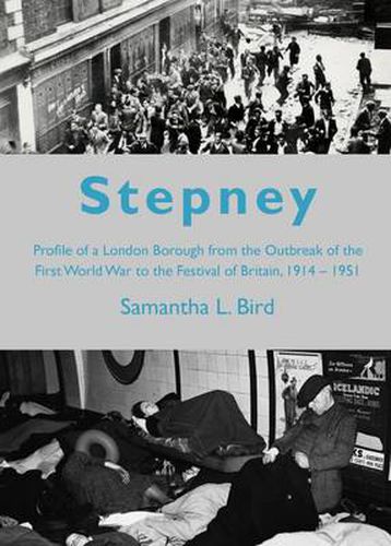 Stepney: Profile of a London Borough from the Outbreak of the First World War to the Festival of Britain, 1914-1951