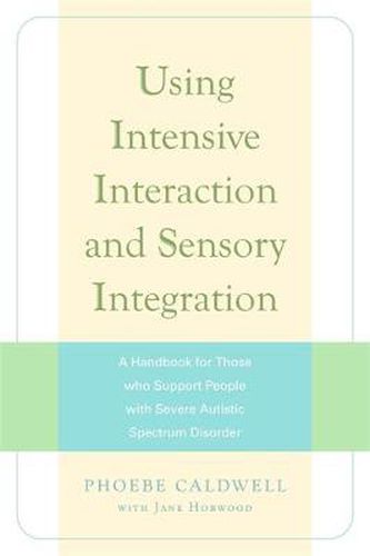 Cover image for Using Intensive Interaction and Sensory Integration: A Handbook for Those who Support People with Severe Autistic Spectrum Disorder