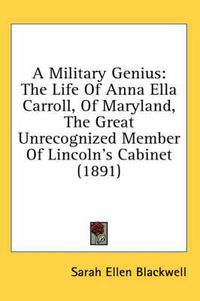 Cover image for A Military Genius: The Life of Anna Ella Carroll, of Maryland, the Great Unrecognized Member of Lincoln's Cabinet (1891)