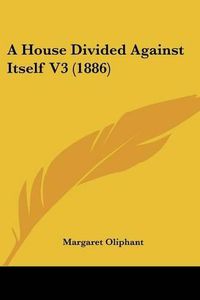 Cover image for A House Divided Against Itself V3 (1886)