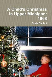 Cover image for A Child's Christmas in Upper Michigan: 1968