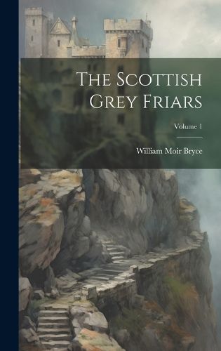 Cover image for The Scottish Grey Friars; Volume 1