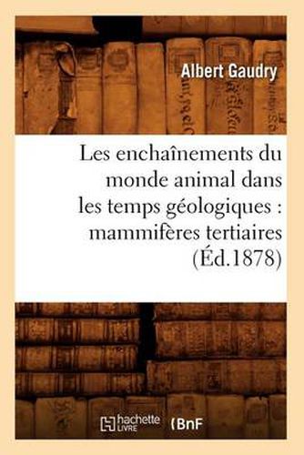 Les Enchainements Du Monde Animal Dans Les Temps Geologiques: Mammiferes Tertiaires (Ed.1878)