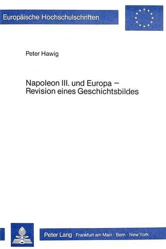 Cover image for Napoleon III. Und Europa - Revision Eines Geschichtsbildes: Aufgezeigt an Der Beurteilung Seiner Mittelmeerpolitik