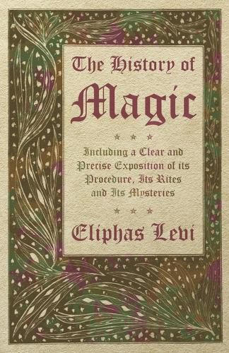 The History of Magic - Including a Clear and Precise Exposition of Its Procedure, Its Rites and Its Mysteries