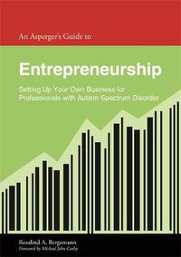 Cover image for An Asperger's Guide to Entrepreneurship: Setting Up Your Own Business for Professionals with Autism Spectrum Disorder