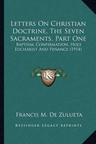 Cover image for Letters on Christian Doctrine, the Seven Sacraments, Part One: Baptism, Confirmation, Holy Eucharist and Penance (1914)