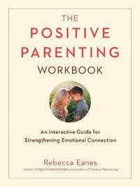 Cover image for Positive Parenting Workbook: An Interactive Guide for Strengthening Emotional Connection