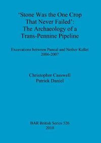 Cover image for Stone was the one crop that never failed': The archaeology of a trans-Pennine pipeline: Excavations between Pannal and Nether Kellet 2006-2007