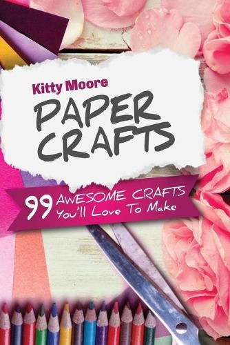 Cover image for Paper Crafts (5th Edition): 99 Awesome Crafts You'll Love To Make!