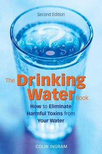 Cover image for The Drinking Water Book: How to Eliminate Harmful Toxins from Your Water