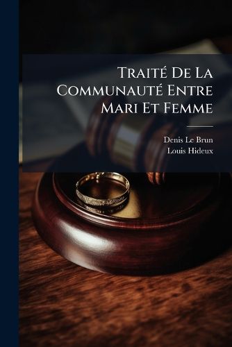 Cover image for Trait de La Communaut Entre Mari Et Femme: Avec Un Trait Des Communautez Ou Societez Tacites