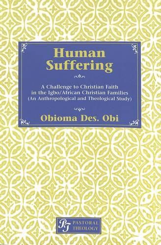 Cover image for Human Suffering: A Challenge to Christian Faith in Igbo/African Christian Families (An Anthropological and Theological Study)