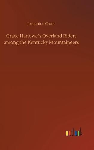 Grace Harlowes Overland Riders among the Kentucky Mountaineers