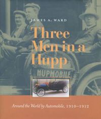 Cover image for Three Men in a Hupp: Around the World by Automobile, 1910-1912