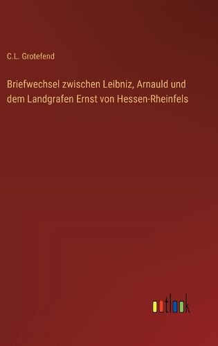 Cover image for Briefwechsel zwischen Leibniz, Arnauld und dem Landgrafen Ernst von Hessen-Rheinfels