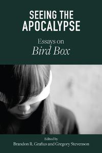 Cover image for Seeing the Apocalypse: Essays on Bird Box