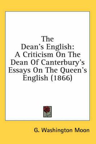 The Dean's English: A Criticism on the Dean of Canterbury's Essays on the Queen's English (1866)