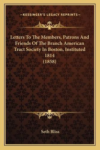 Letters to the Members, Patrons and Friends of the Branch American Tract Society in Boston, Instituted 1814 (1858)