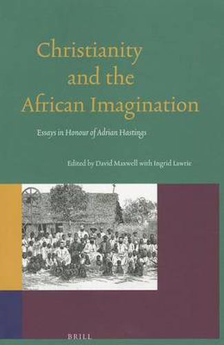 Christianity and the African Imagination: Essays in Honour of Adrian Hastings