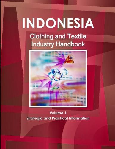 Cover image for Indonesia Clothing and Textile Industry Handbook Volume 1 Strategic and Practical Information