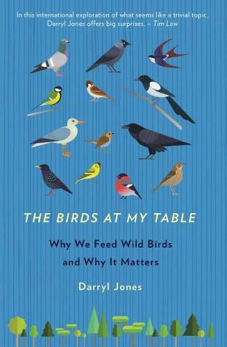 The Birds At My Table: Why we feed wild birds and why it matters